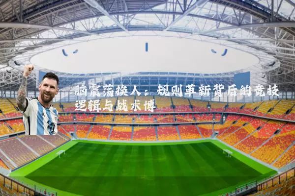 脑震荡换人:规则革新背后的竞技逻辑与战术博弈