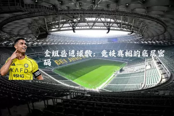 全组总进球数:竞技真相的底层密码