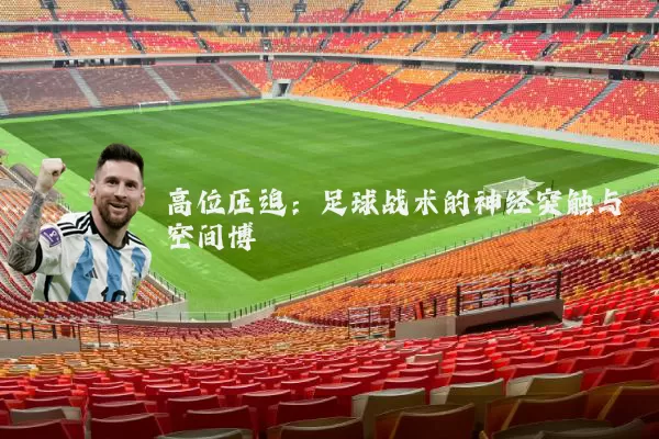 高位压迫：足球战术的神经突触与空间博弈
